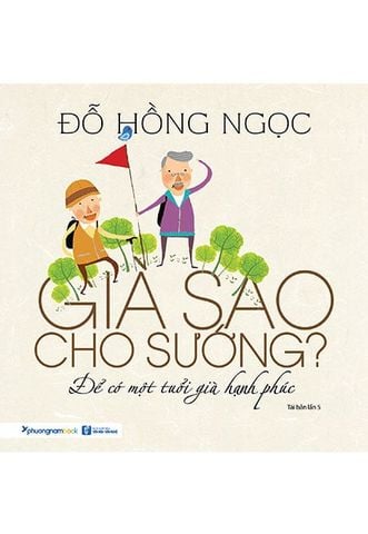Già Sao Cho Sướng? - Để Có Một Tuổi Già Hạnh Phúc (Tái bản năm 2019)