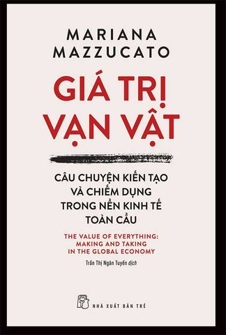 Giá Trị Vạn Vật - Câu Chuyện Kiến Tạo Và Chiếm Dụng Trong Nền Kinh Tế Toàn Cầu