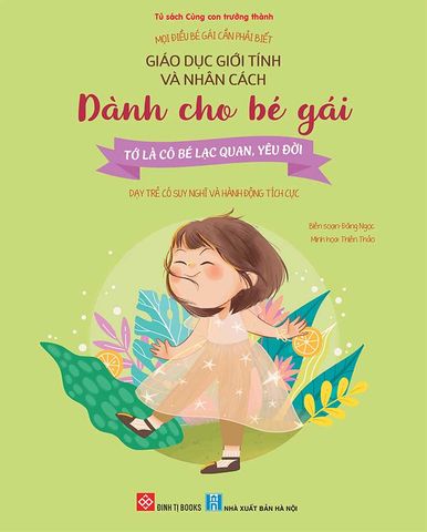 Mọi Điều Bé Gái Cần Phải Biết - Giáo Dục Giới Tính Và Nhân Cách Dành Cho Bé Gái - Tớ Là Cô Bé Lạc Quan, Yêu Đời