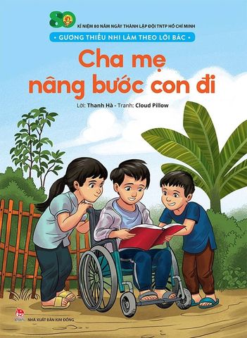 Gương Thiếu Nhi Làm Theo Lời Bác - Cha Mẹ Nâng Bước Con Đi