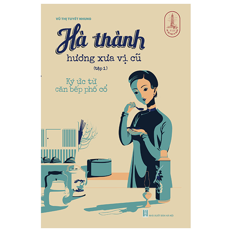 Hà Thành Hương Vị Xưa Cũ Tập 1 - Ký Ức Từ Căn Bếp Phố Cổ
