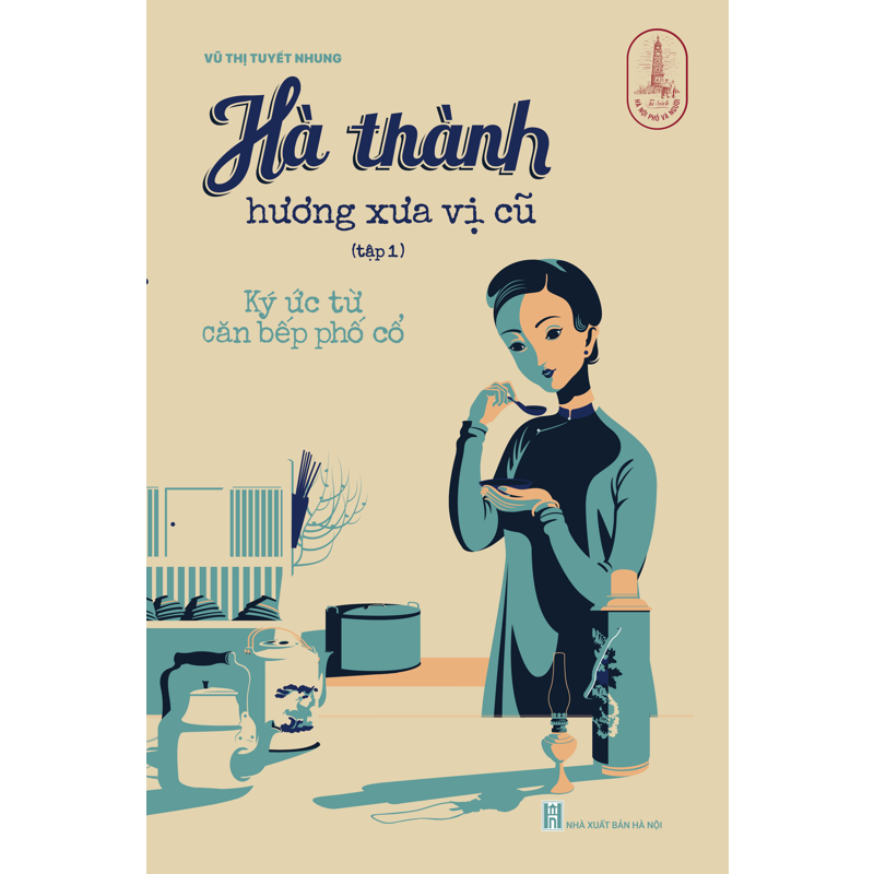 Hà Thành Hương Vị Xưa Cũ Tập 1 - Ký Ức Từ Căn Bếp Phố Cổ