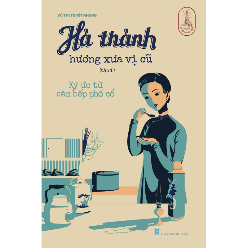 Hà Thành Hương Vị Xưa Cũ Tập 1 - Ký Ức Từ Căn Bếp Phố Cổ