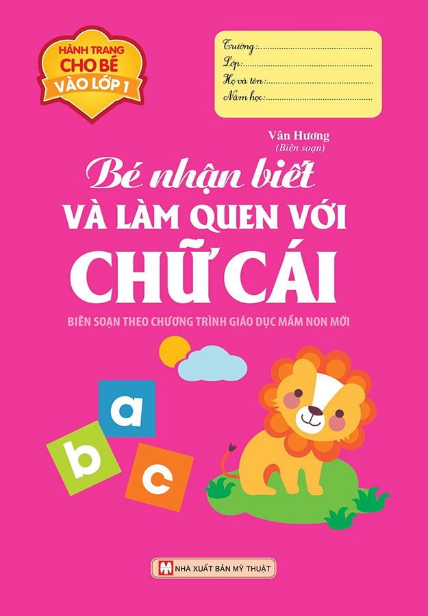 Hành Trang Cho Bé Vào Lớp 1 - Bé Nhận Biết Và Làm Quen Với Chữ Cái