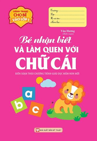 Hành Trang Cho Bé Vào Lớp 1 - Bé Nhận Biết Và Làm Quen Với Chữ Cái