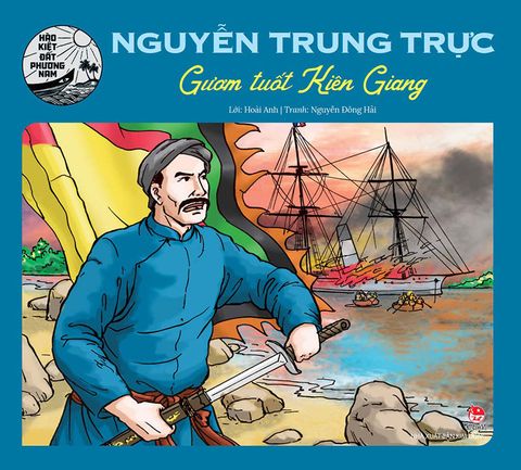 Hào Kiệt Đất Phương Nam – Nguyễn Trung Trực - Gươm Tuốt Kiên Giang