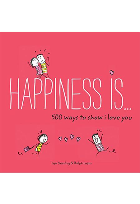 Happiness Is . . . 500 Ways To Show I Love You