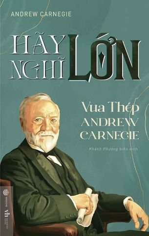 Hãy Nghĩ Lớn - Vua Thép Andrew Carnegie