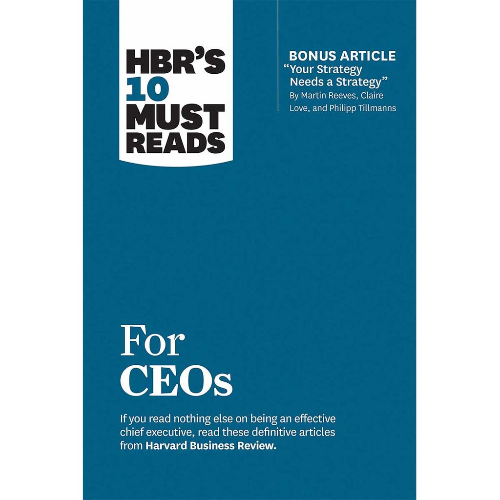 HBR's 10 Must Reads for Ceos (with Bonus Article 'Your Strategy Needs a Strategy' by Martin Reeves, Claire Love, and Philipp Tillmanns)