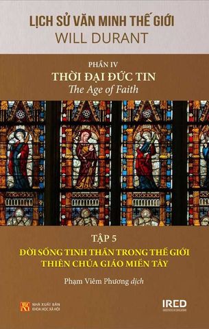 Lịch Sử Văn Minh Thế Giới IV - Thời Đại Đức Tin - Tập 5: Đời Sống Tinh Thần Trong Thế Giới Thiên Chúa Giáo Miền Tây