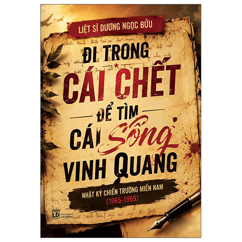 Đi Trong Cái Chết Để Tìm Cái Sống Vinh Quang - Nhật Ký Chiến Trường Miền Nam (1965-1969)