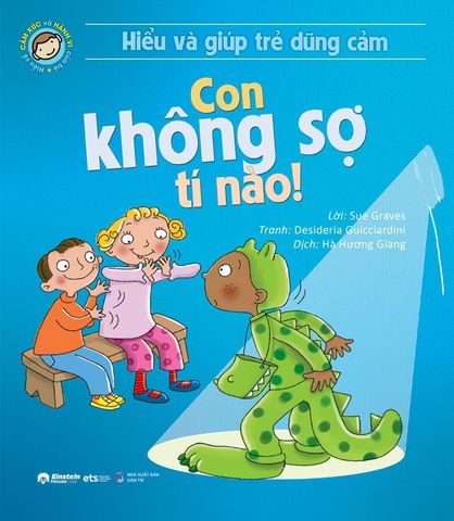 Hiểu Về Cảm Xúc Và Hành Vi Của Trẻ - Hiểu Và Giúp Trẻ Dũng Cảm - Con Không Sợ Tí Nào!