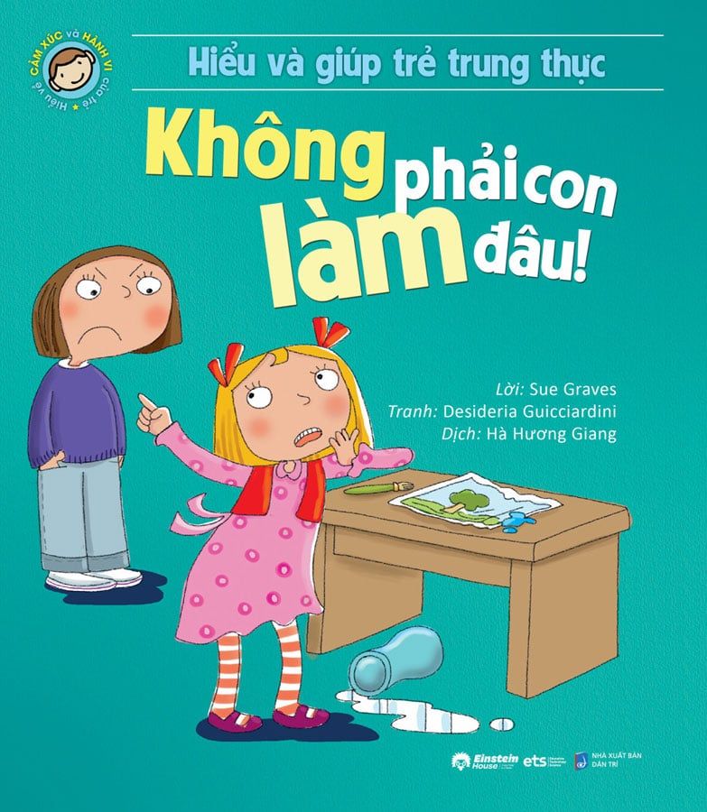 Hiểu Về Cảm Xúc Và Hành Vi Của Trẻ - Hiểu Và Giúp Trẻ Trung Thực - Không Phải Con Làm Đâu!
