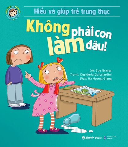 Hiểu Về Cảm Xúc Và Hành Vi Của Trẻ - Hiểu Và Giúp Trẻ Trung Thực - Không Phải Con Làm Đâu!
