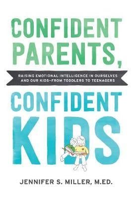 Confident Parents, Confident Kids : Raising Emotional Intelligence In Ourselves And Our Kids--From Toddlers To Teenagers