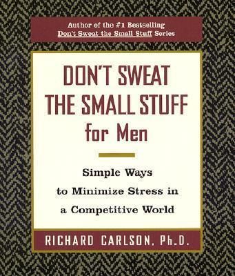 Don't Sweat The Small Stuff For Men : Simple Ways To Minimize Stress