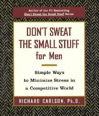 Don't Sweat The Small Stuff For Men : Simple Ways To Minimize Stress