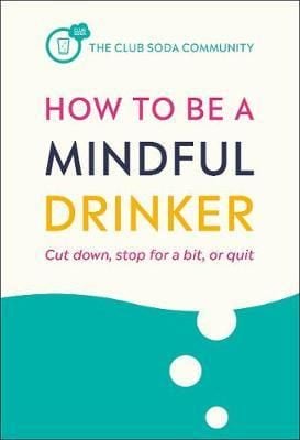How To Be A Mindful Drinker : Cut Down, Stop For A bit, Or Quit