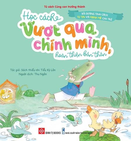 Bồi Dưỡng Tính Cách Tự Tin Và Mạnh Mẽ Cho Trẻ - Học Cách Vượt Qua Chính Mình Hoàn Thiện Bản Thân