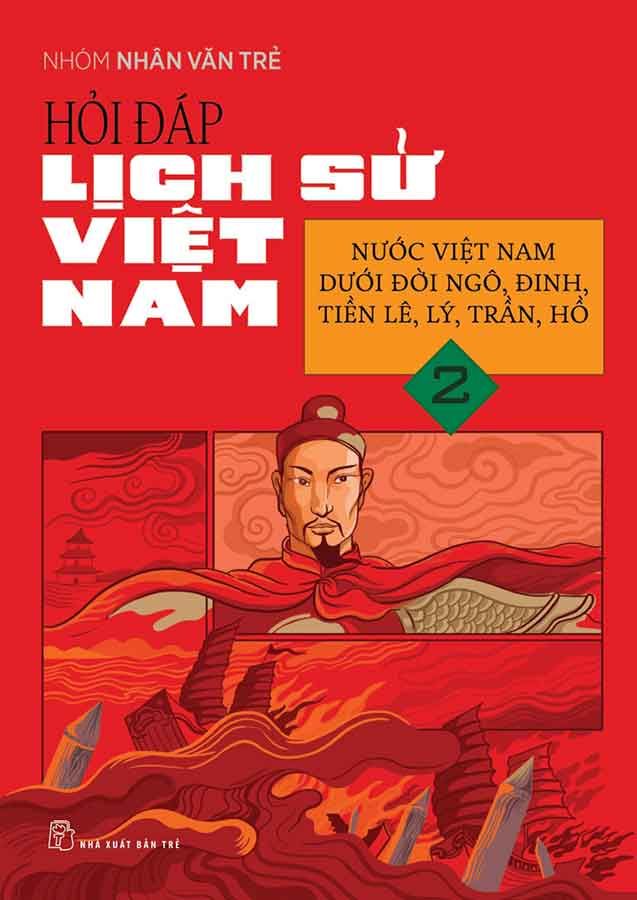Hỏi-Đáp Lịch Sử Việt Nam - Tập 2: Nước Việt Nam Dưới Đời Ngô, Đinh, Tiền Lê, Lý, Trần, Hồ