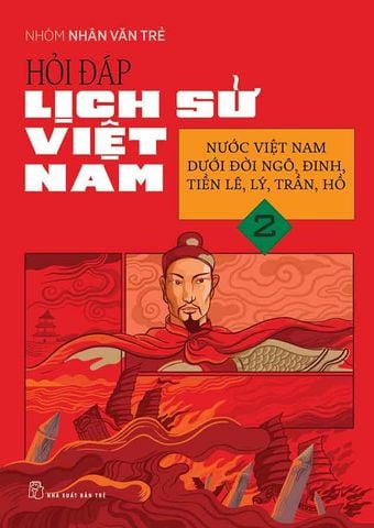 Hỏi-Đáp Lịch Sử Việt Nam - Tập 2: Nước Việt Nam Dưới Đời Ngô, Đinh, Tiền Lê, Lý, Trần, Hồ