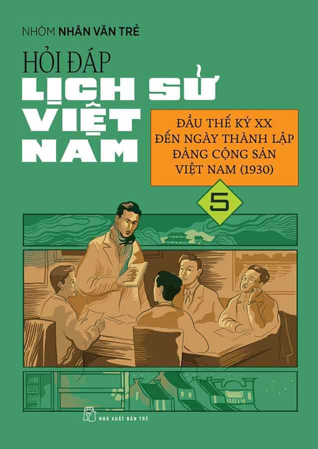 Hỏi-Đáp Lịch Sử Việt Nam - Tập 5: Đầu Thế Kỷ XX Đến Ngày Thành Lập Đảng Cộng Sản Việt Nam (1930)