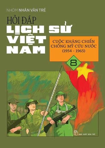 Hỏi-Đáp Lịch Sử Việt Nam - Tập 8: Cuộc Kháng Chiến Chống Mỹ Cứu Nước (1954 - 1965)