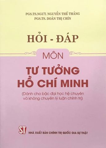 Hỏi - Đáp Môn Tư Tưởng Hồ Chí Minh (Dành cho bậc đại học hệ chuyên và không chuyên lý luận chính trị)