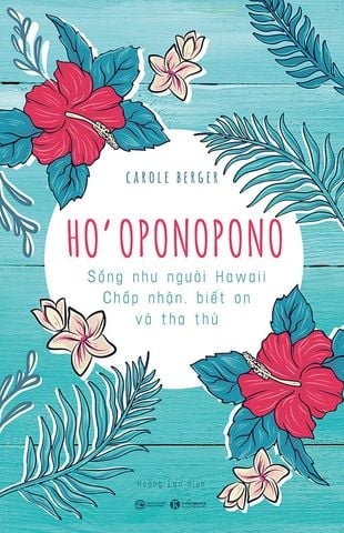 Ho'oponopono - Sống Như Người Hawaii: Chấp Nhận, Biết Ơn Và Tha Thứ