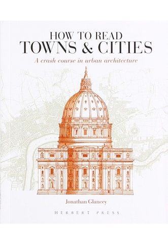 How To Read Towns And Cities: A Crash Course In Urban Architecture