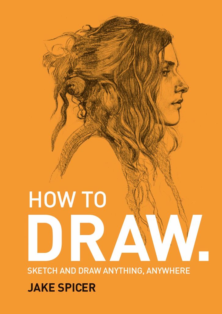 How To Draw: Sketch And Draw Anything, Anywhere With This Inspiring And Practical Handbook