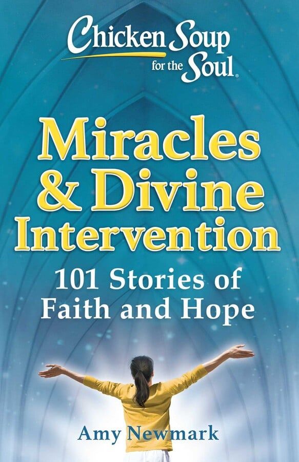 Chicken Soup for the Soul: Miracles & Divine Intervention 101 Stories of Faith and Hope