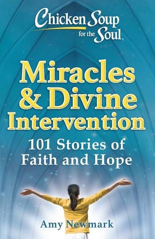 Chicken Soup for the Soul: Miracles & Divine Intervention 101 Stories of Faith and Hope