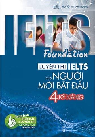 IELTS Foundation - Luyện Thi IELTS Cho Người Mới Bắt Đầu 4 Kỹ Năng - Giúp Bạn Khởi Đầu Và Luyện Thi 4 Kỹ Năng IELTS Thành Công