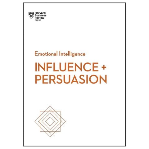 Influence and Persuasion (HBR Emotional Intelligence Series)