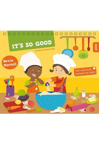 It's So Good!: 100 Real Food Recipes For Kids!