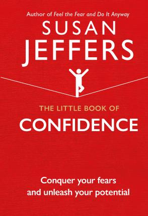 The Little Book of Confidence : Conquer Your Fears and Unleash Your Potential