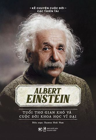 Kể Chuyện Cuộc Đời Các Thiên Tài - Albert Einstein - Tuổi Thơ Gian Khó Và Cuộc Đời Khoa Học Vĩ Đại