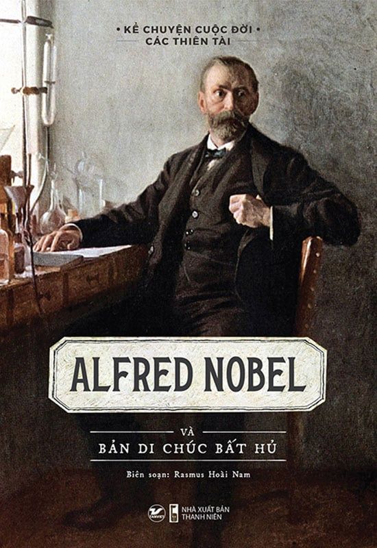 Kể Chuyện Cuộc Đời Các Thiên Tài - Alfred Nobel Và Bản Di Chúc Bất Hủ