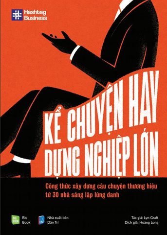 Kể Chuyện Hay, Dựng Nghiệp Lớn - Công Thức Xây Dựng Câu Chuyện Thương Hiệu Từ 30 Nhà Sáng Lập Lừng Danh