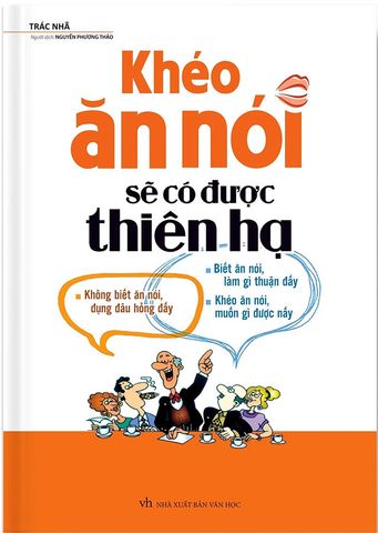 Khéo Ăn Nói Sẽ Có Được Thiên Hạ (Tái bản năm 2022) (Bìa cứng)