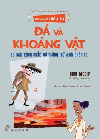 Khoa Học Diệu Kì - Đá Và Khoáng Vật: Sự Thật Cứng Ngắc Về Những Thứ Dưới Chân Ta