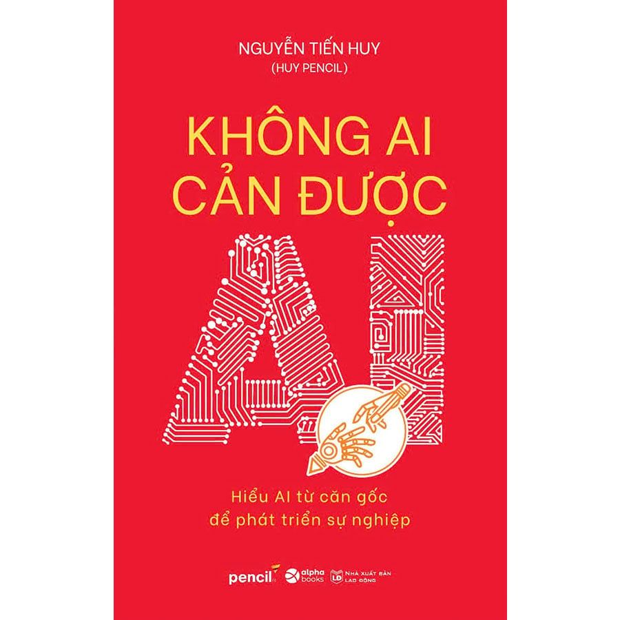 Không Ai Cản Được AI - Hiểu AI Từ Căn Gốc Để Phát Triển Sự Nghiệp