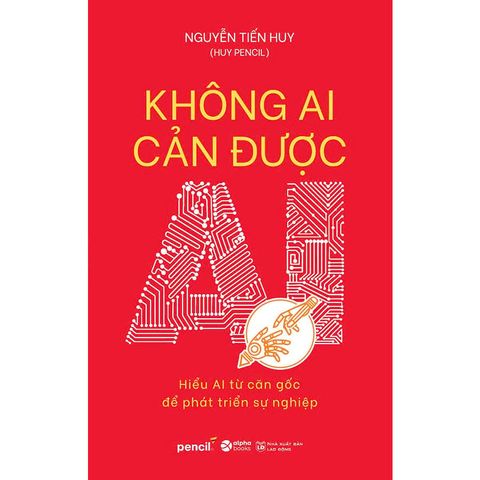 Không Ai Cản Được AI - Hiểu AI Từ Căn Gốc Để Phát Triển Sự Nghiệp