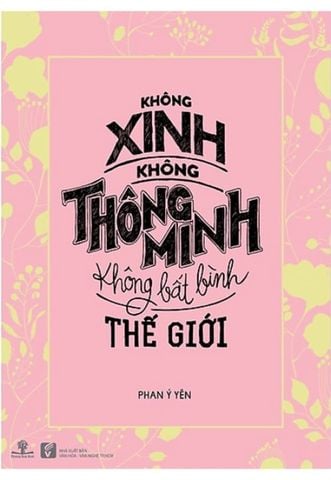 Không Xinh - Không Thông Minh - Không Bất Bình Thế Giới