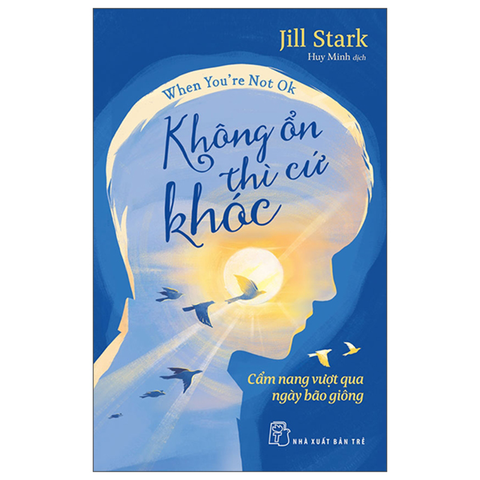 Không Ổn Thì Cứ Khóc - Cẩm Nang Vượt Qua Ngày Bão Giông