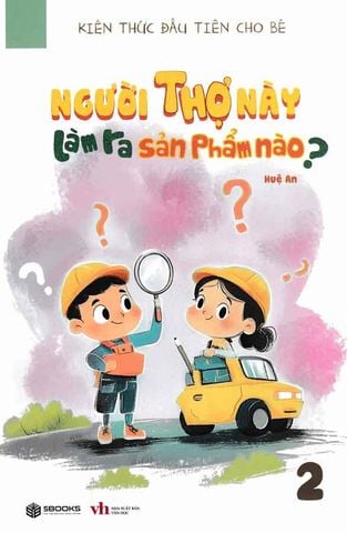 Kiến Thức Đầu Tiên Cho Bé - Tập 2: Người Thợ Này Làm Ra Sản Phẩm Nào?