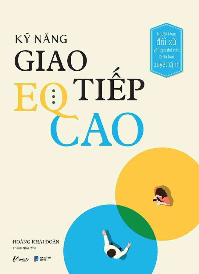 Kỹ Năng Giao Tiếp EQ Cao: Người Khác Đối Xử Với Bạn Thế Nào Là Do Bạn Quyết Định