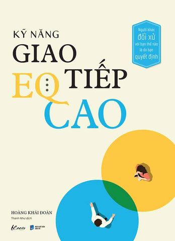 Kỹ Năng Giao Tiếp EQ Cao: Người Khác Đối Xử Với Bạn Thế Nào Là Do Bạn Quyết Định