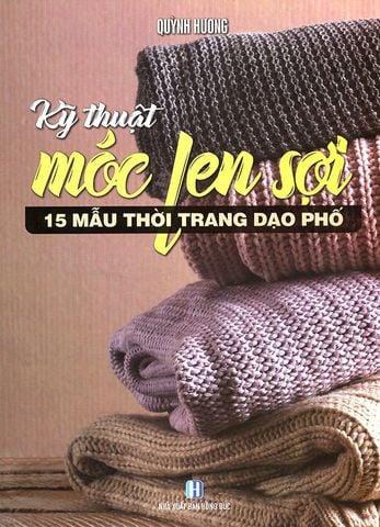 Kỹ Thuật Móc Len Sợi - 15 Mẫu Thời Trang Dạo Phố